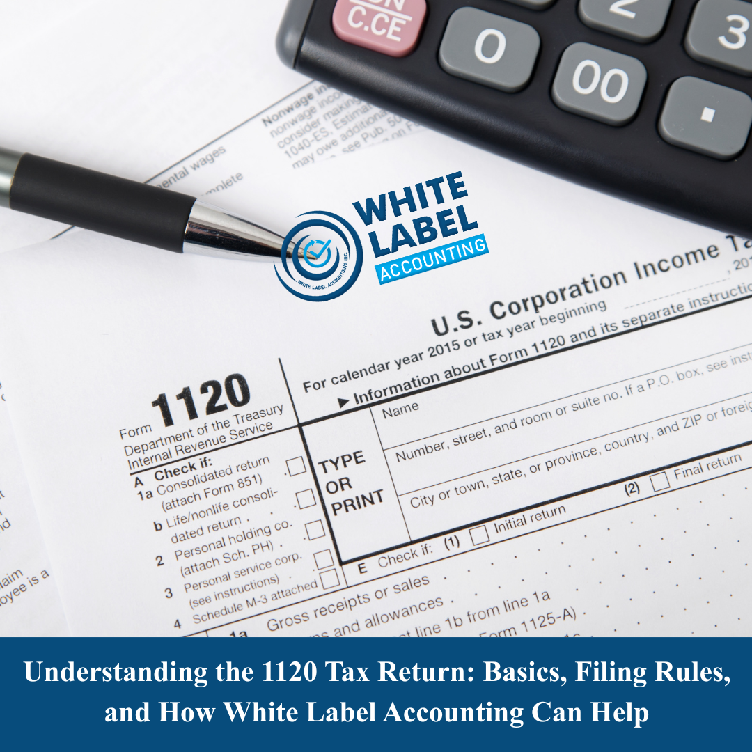 Understanding the 1120 Tax Return: Basics, Filing Rules, and How White Label Accounting Can Help