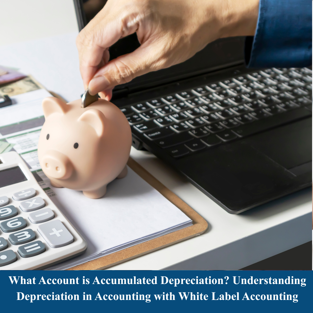 What Account is Accumulated Depreciation? Understanding Depreciation in Accounting with White Label Accounting