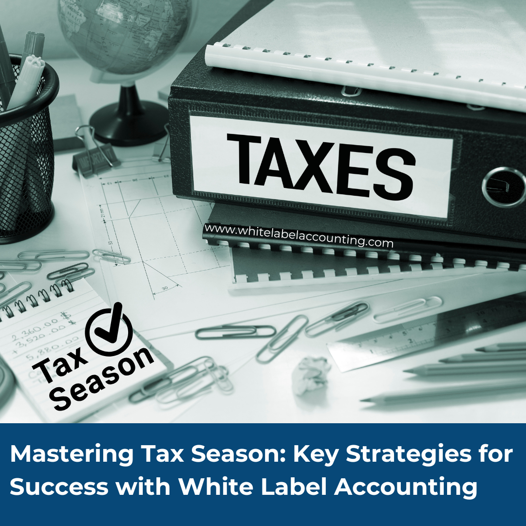 Mastering Tax Season: Key Strategies for Success with White Label Accounting