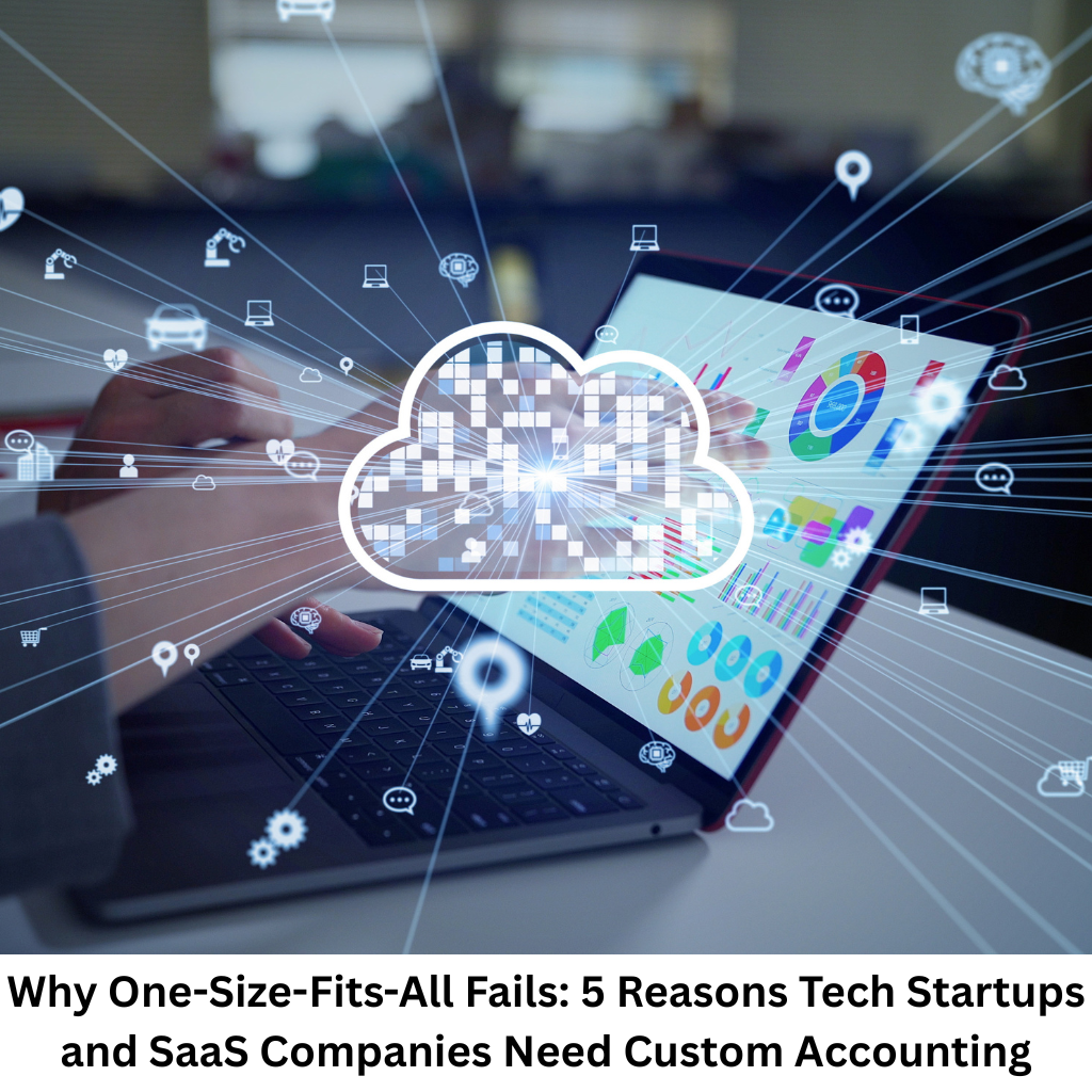 Why One-Size-Fits-All Fails: 5 Reasons Tech Startups and SaaS Companies Need Custom Accounting